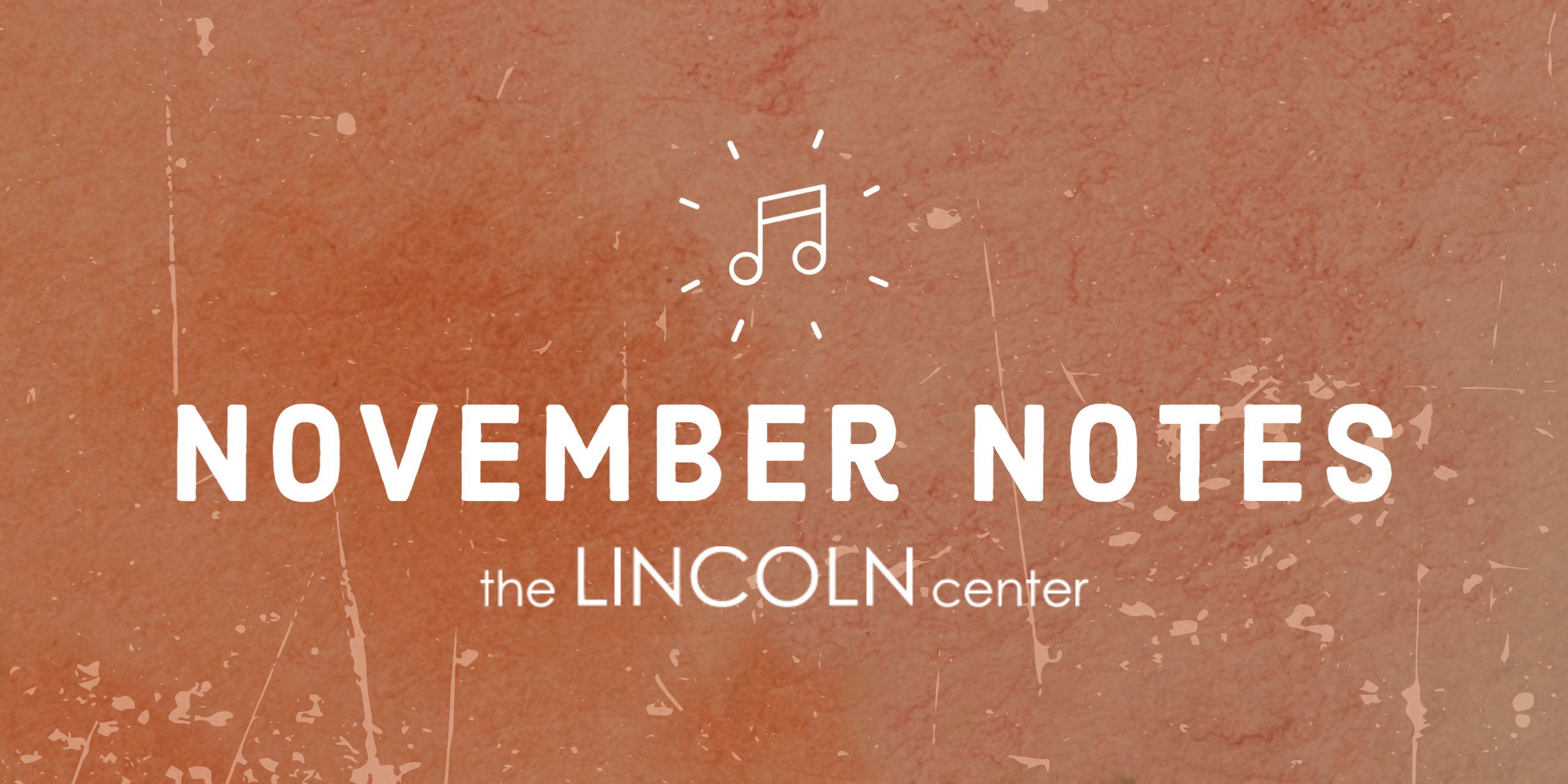 An orange gradient with white text that reads "November Notes: The Lincoln Center."